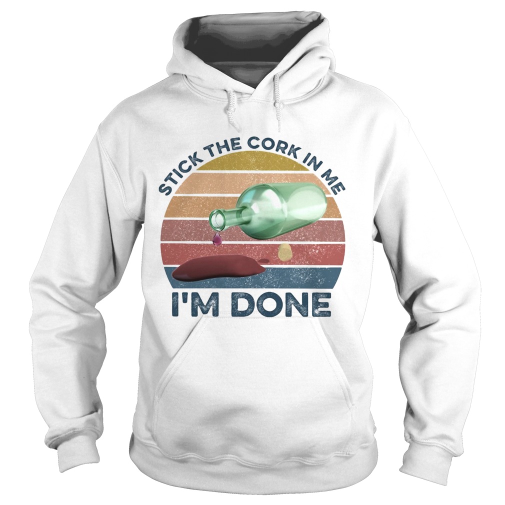 Stick the cork in me Im done wine vintage Hoodie