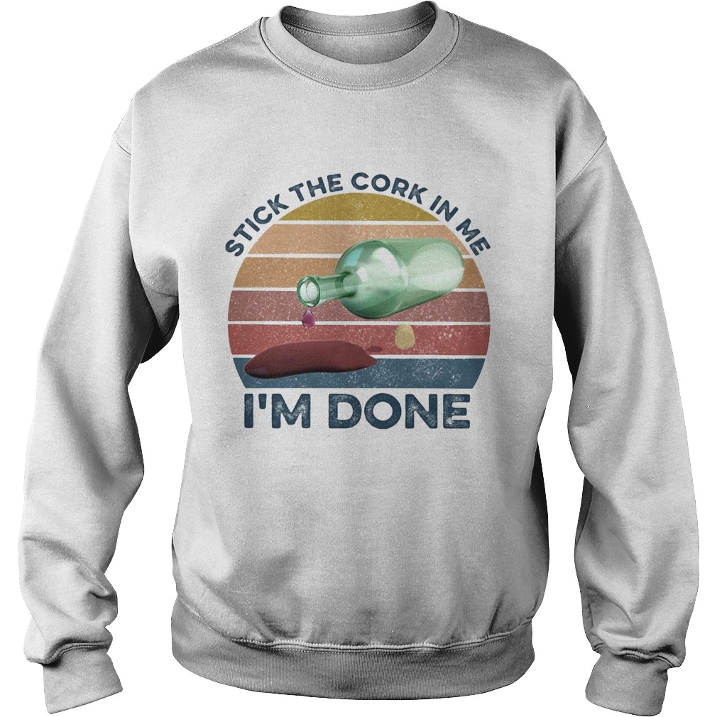 Stick the cork in me Im done wine vintage Sweatshirt