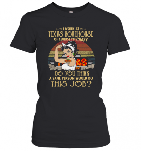 Strong Woman I Work At Texas Roadhouse Do You Think A Sane Person Would Do This Job Vintage T-Shirt Classic Women's T-shirt