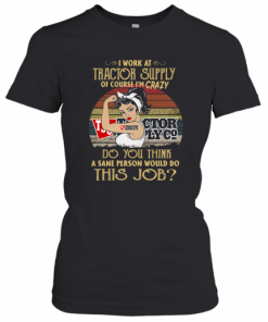 Strong Woman I Work At Tractor Supply Do You Think A Sane Person Would Do This Job Vintage T-Shirt Classic Women's T-shirt