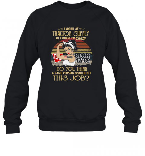 Strong Woman I Work At Tractor Supply Do You Think A Sane Person Would Do This Job Vintage T-Shirt Unisex Sweatshirt