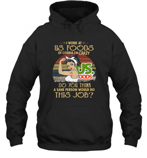 Strong Woman I Work At Us Foods Do You Think A Sane Person Would Do This Job Vintage T-Shirt Unisex Hoodie
