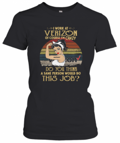 Strong Woman I Work At Verizon Do You Think A Sane Person Would Do This Job Vintage T-Shirt Classic Women's T-shirt