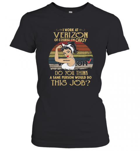 Strong Woman I Work At Verizon Do You Think A Sane Person Would Do This Job Vintage T-Shirt Classic Women's T-shirt