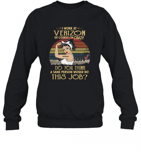 Strong Woman I Work At Verizon Do You Think A Sane Person Would Do This Job Vintage T-Shirt Unisex Sweatshirt