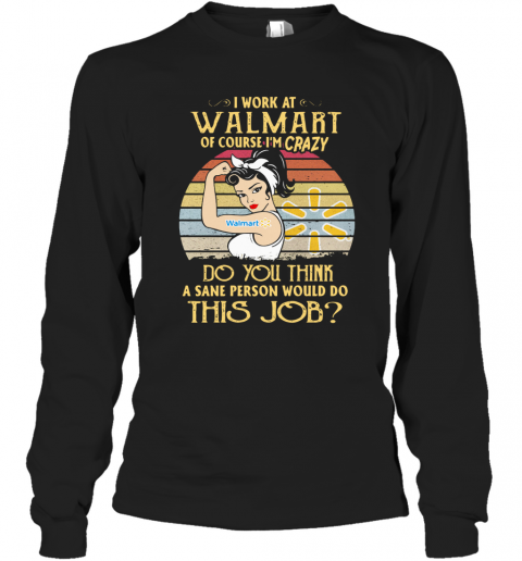 Strong Woman I Work At Walmart Of Course I'M Crazy Do You Think A Sane Person Would Do This Job Vintage T-Shirt Long Sleeved T-shirt 