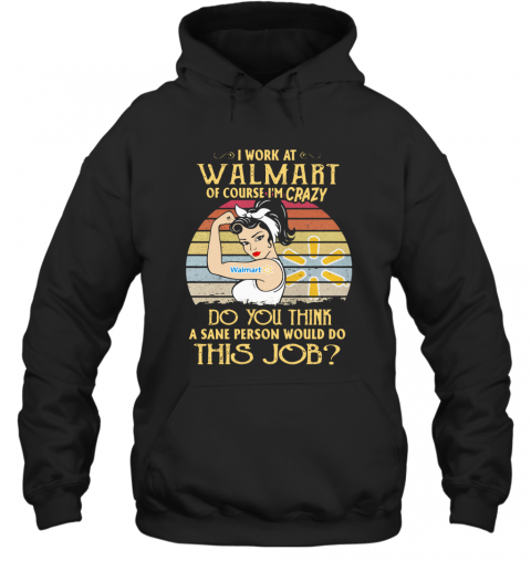 Strong Woman I Work At Walmart Of Course I'M Crazy Do You Think A Sane Person Would Do This Job Vintage T-Shirt Unisex Hoodie
