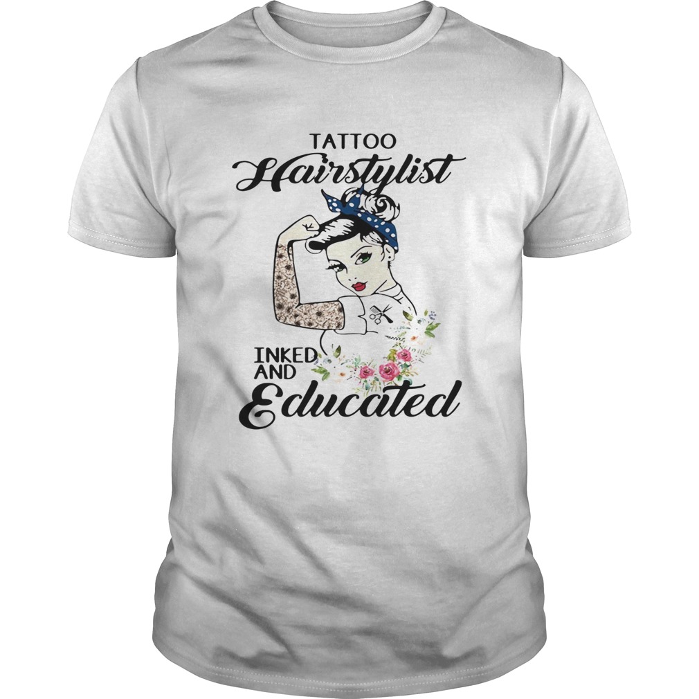 Tattoo hairstylist inked and educated flower strong woman shirt