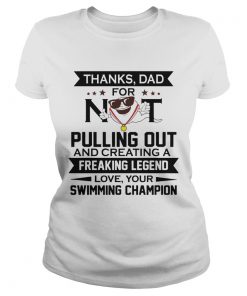 Thanks Dad For Not Pulling Out From Swimming Champion  Classic Ladies