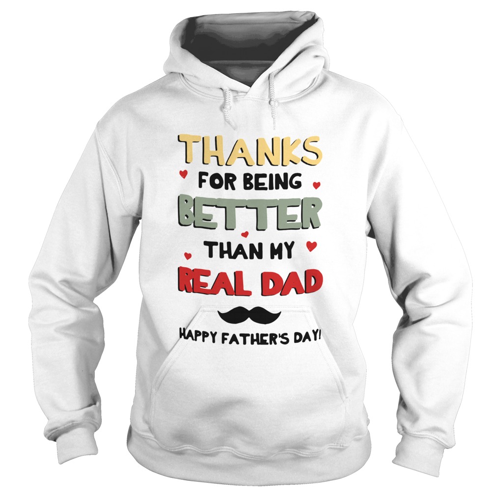 Thanks For Being Better Than My Real Dad Happy Fathers Day Hoodie