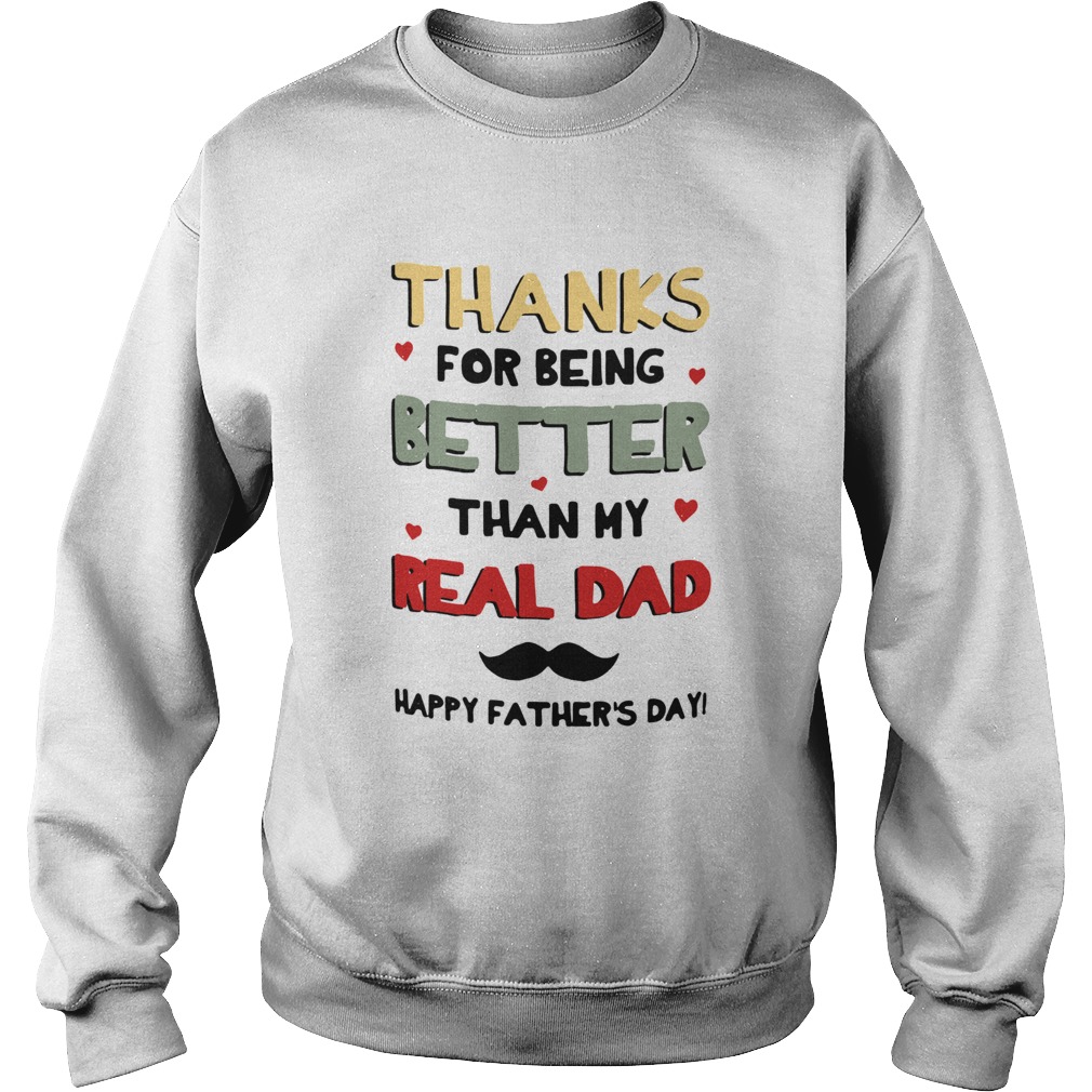 Thanks For Being Better Than My Real Dad Happy Fathers Day Sweatshirt