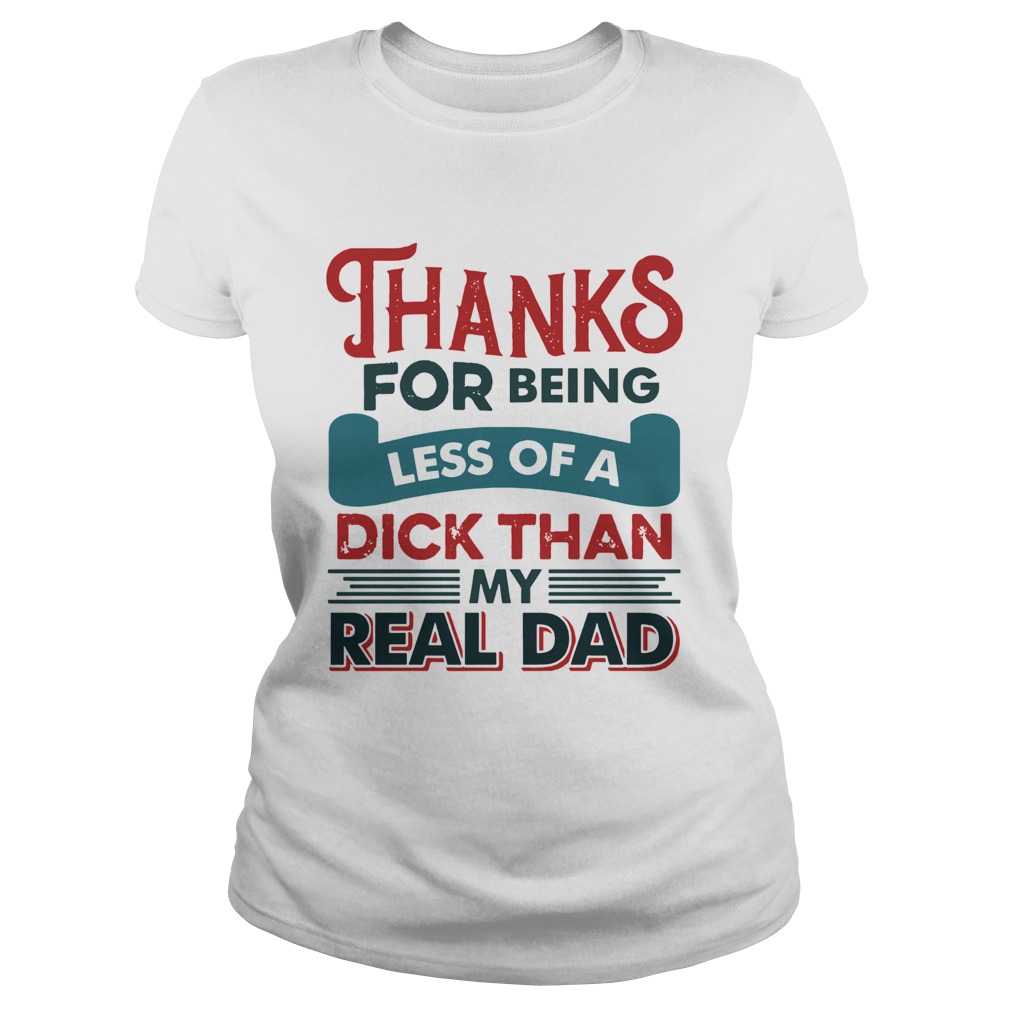 Thanks For Being Less Of A Dick Than My Real Dad  Classic Ladies