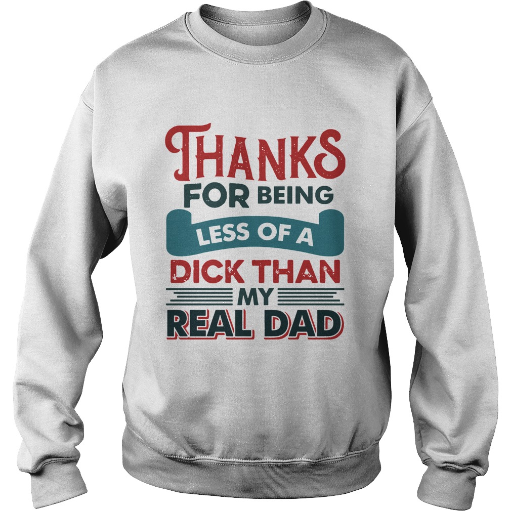 Thanks For Being Less Of A Dick Than My Real Dad  Sweatshirt