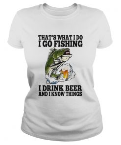 Thats What I Do I Go Fishing I Drink Beer And I Know Things Carpe  Classic Ladies