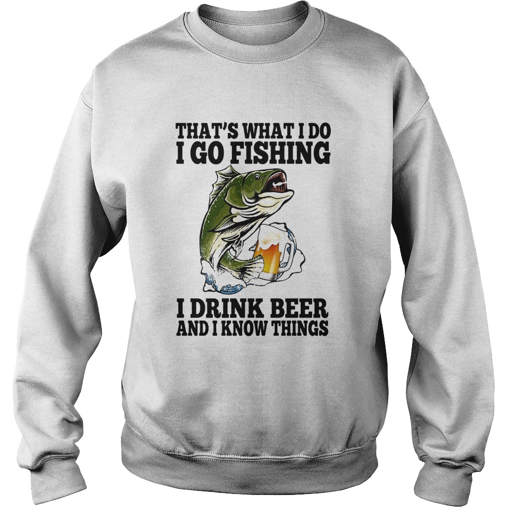Thats What I Do I Go Fishing I Drink Beer And I Know Things Carpe Sweatshirt