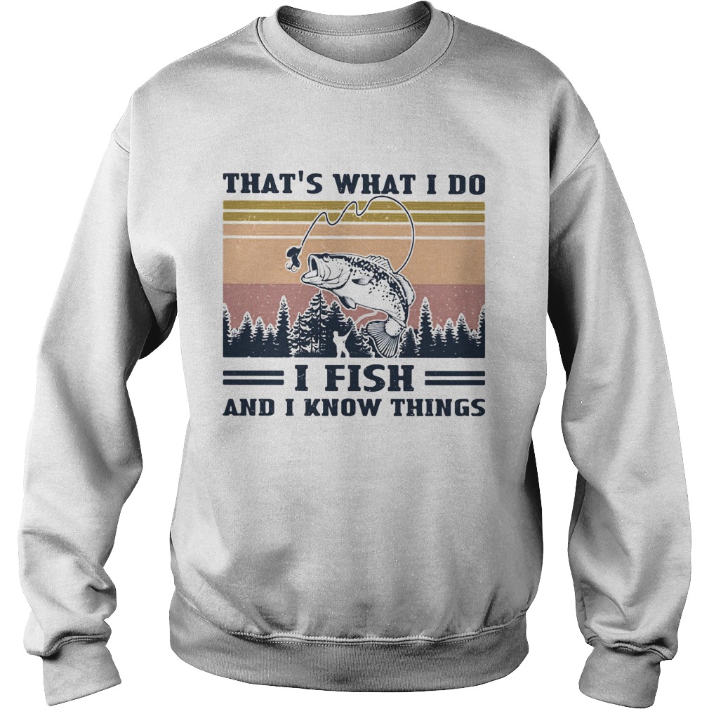 Thats what I do I fish and I know things vintage retro  Sweatshirt
