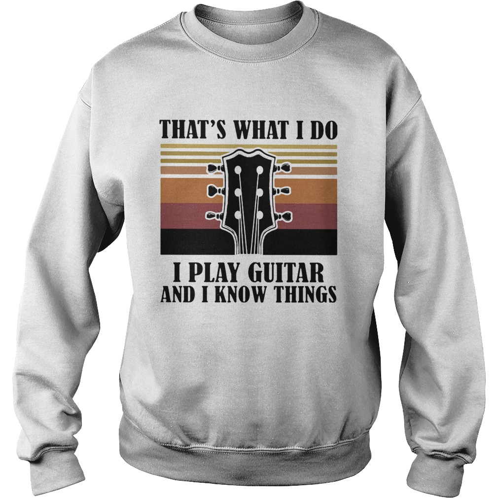 Thats what I do I play guitar and I know things vintage  Sweatshirt