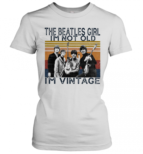 The Beatles Girl I'M Not Old I'M Vintage Retro T-Shirt Classic Women's T-shirt