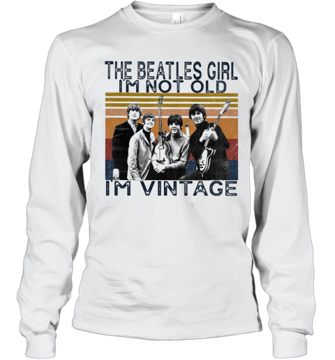 The Beatles Girl I'M Not Old I'M Vintage Retro T-Shirt Long Sleeved T-shirt 