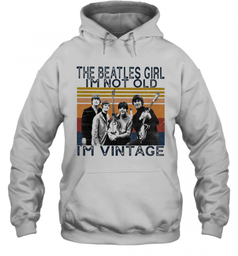 The Beatles Girl I'M Not Old I'M Vintage Retro T-Shirt Unisex Hoodie