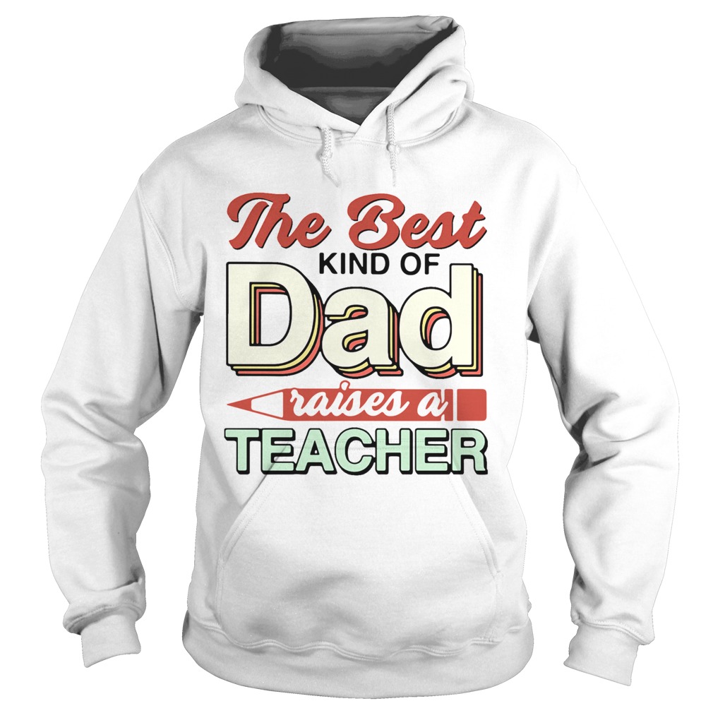 The Best Kind Of Dad Raises A Teacher Hoodie