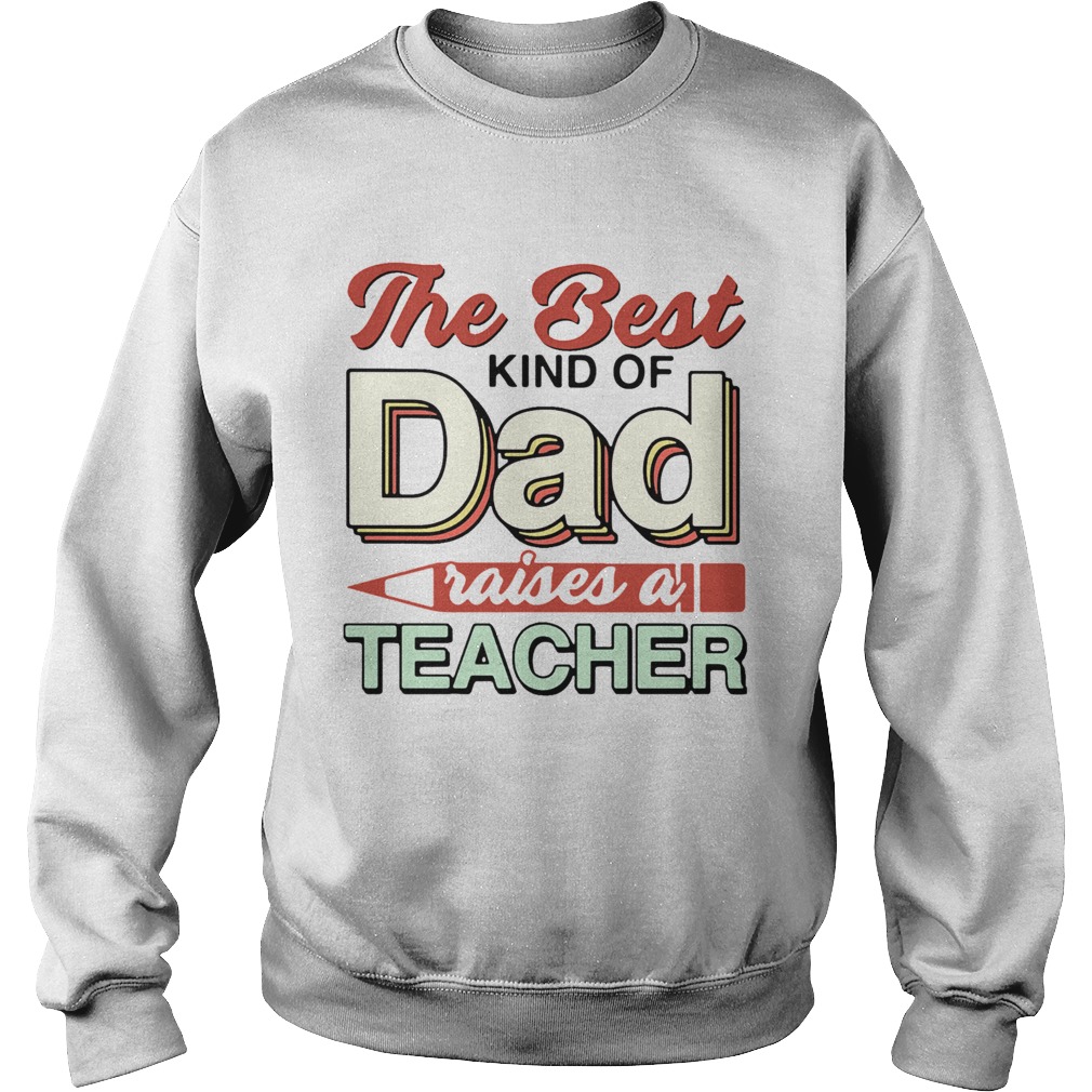 The Best Kind Of Dad Raises A Teacher Sweatshirt