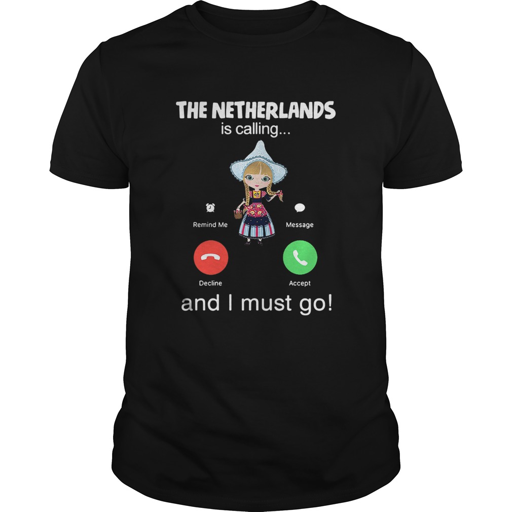 The Netherlands Is Calling And I Must Go shirt