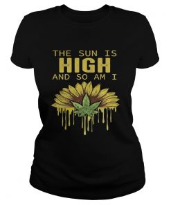 The Sun is high and so am I Weed Cannabis  Classic Ladies