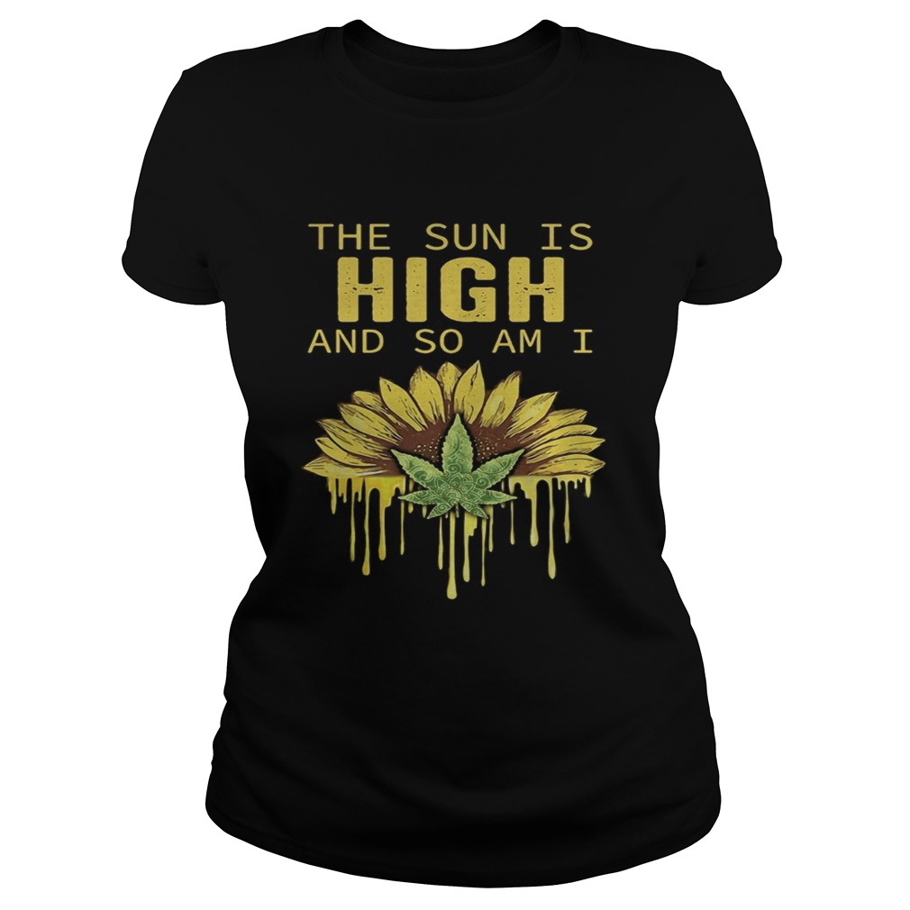 The Sun is high and so am I Weed Cannabis Classic Ladies