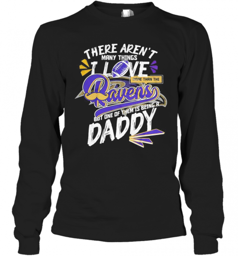 There Aren'T Many Things I Love More Than The Baltimore Ravens But One Of Them Is Being A Daddy Father'S Day T-Shirt Long Sleeved T-shirt