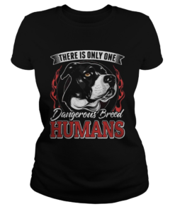 There Is Only One Dangerous Breed Humans Dog  Classic Ladies