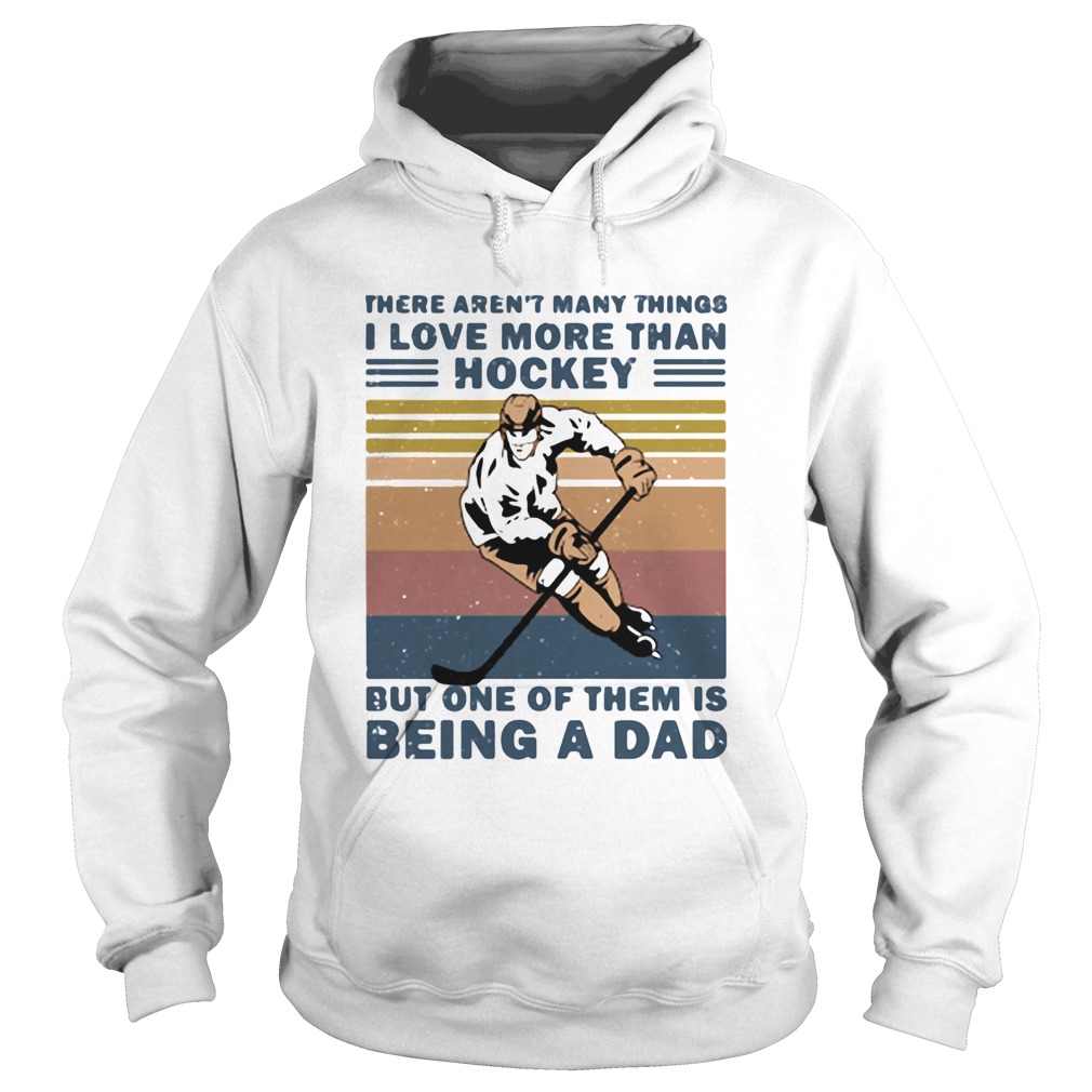 There arent many things i love more than hockey but one of them is being a dad happy fathers day v Hoodie