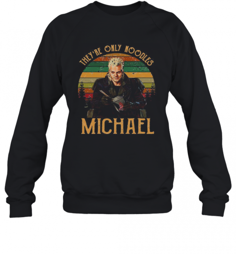 They'Re Only Noodles Michael Vintage Retro T-Shirt Unisex Sweatshirt