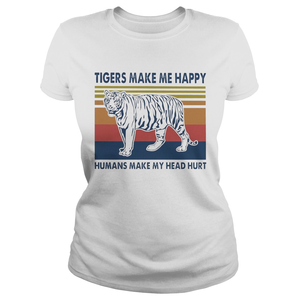 Tigers Make Me Happy Humans Make My Head Hurt Vintage  Classic Ladies