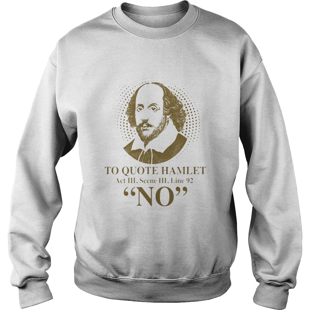 To Quote Hamilet Act III Scense Line 92 No Sweatshirt