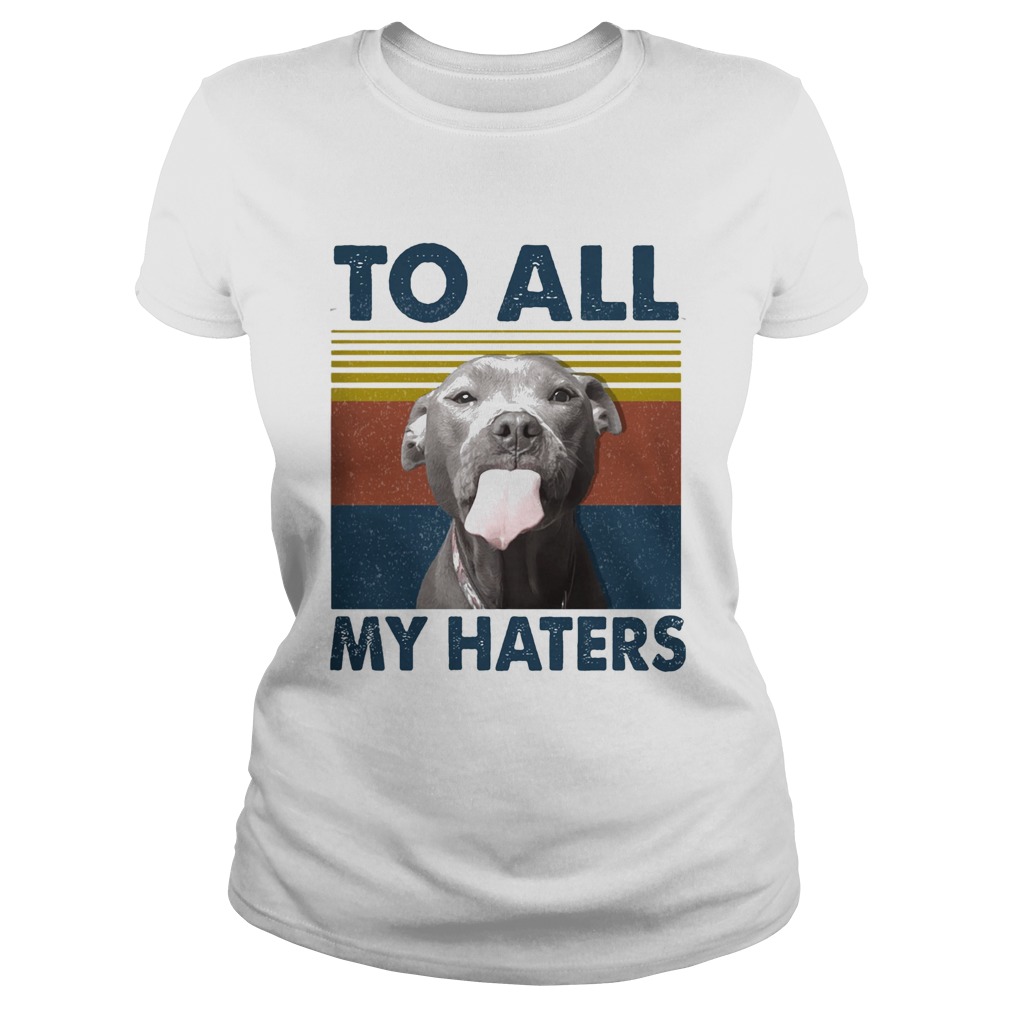 To all my haters Pitbull vintage retro  Classic Ladies