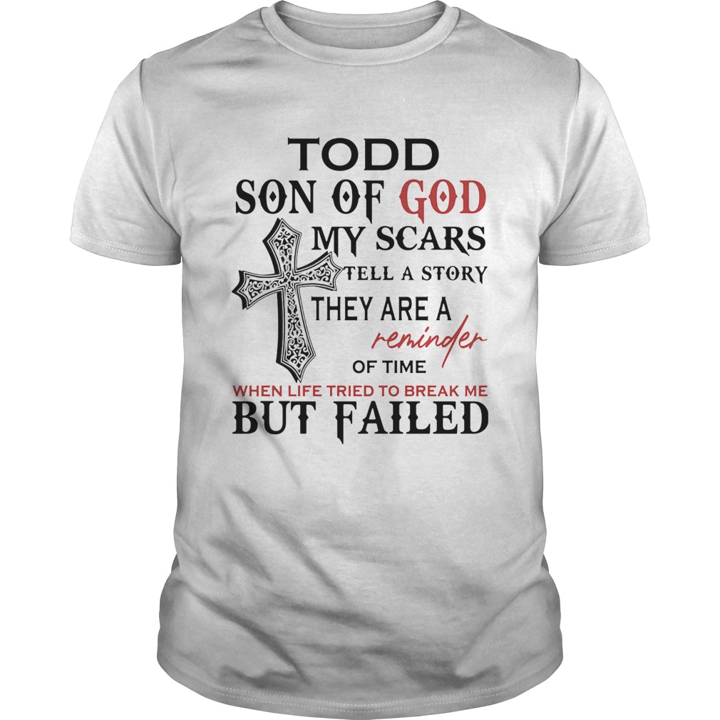 Todd son of god my scars tell a story they are a reminder of time shirt