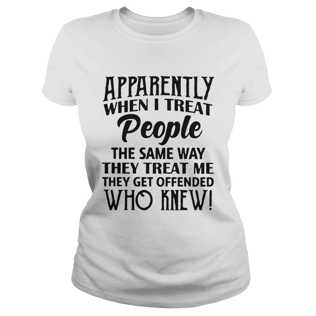 Treat People The Same Way Classic Ladies