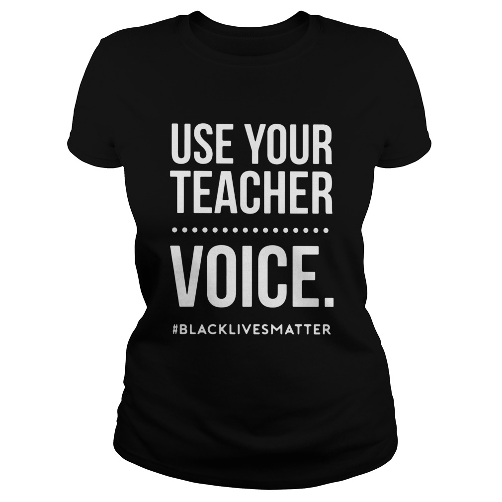 Use Your Teacher Voice blacklivesmatter  Classic Ladies
