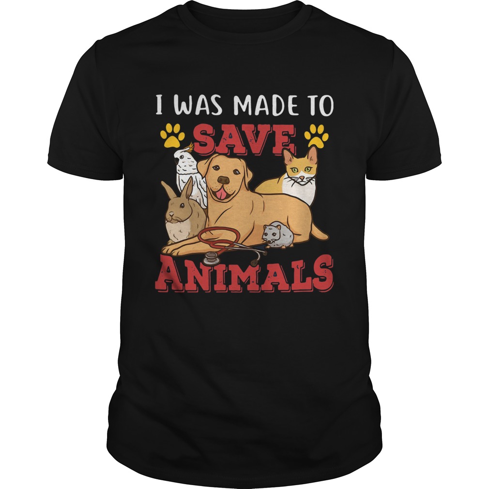 Veterinarian I Was Made To Save Animals shirt