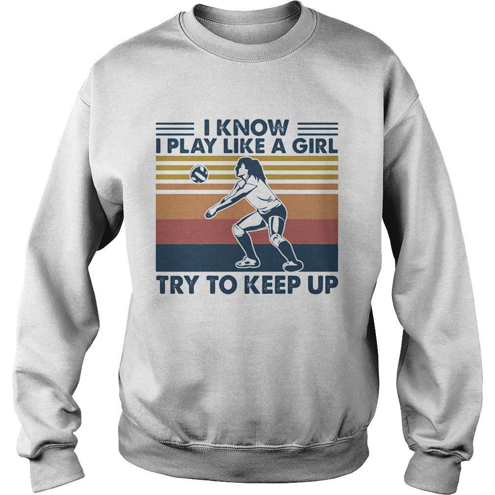 Volleyball i know i play like a girl try to keep up vintage retro Sweatshirt