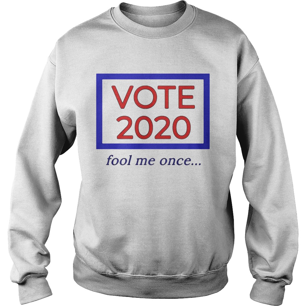 Vote 2020 fool me once  Sweatshirt