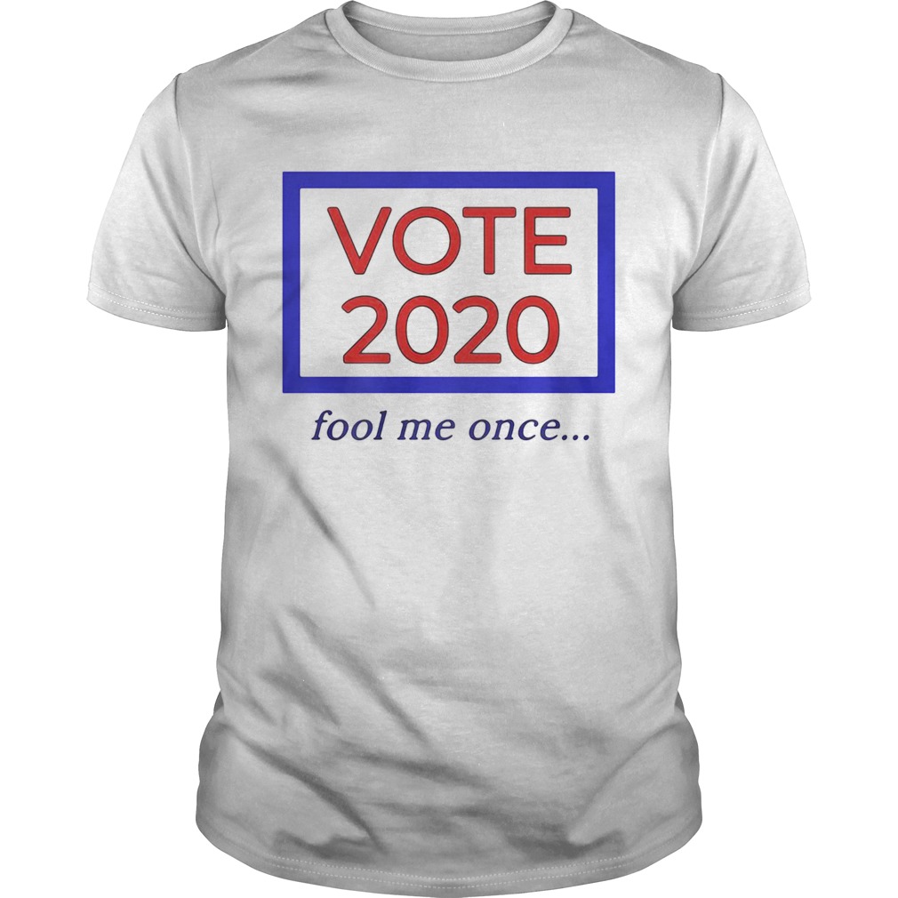 Vote 2020 fool me once shirt