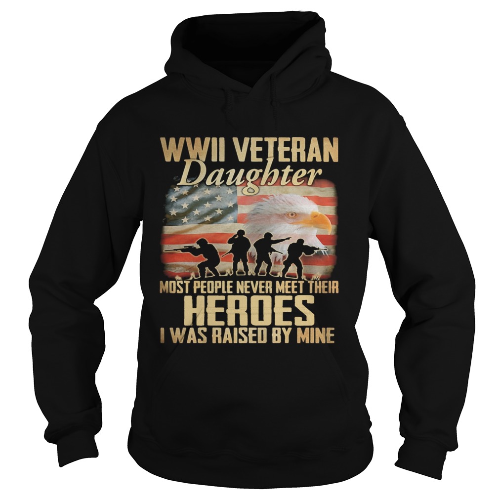 WWII veteran daughter most people never meer their heroes I was raised by mine American flag  Hoodie