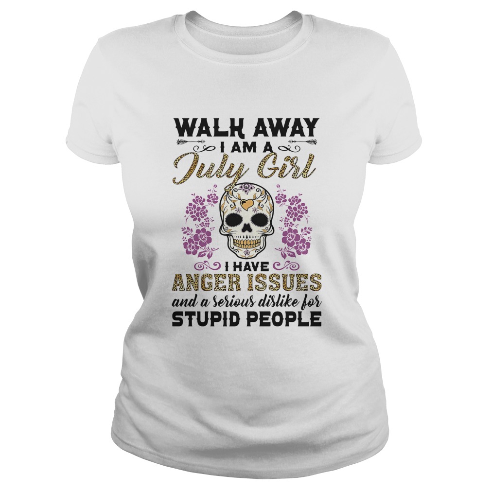 Walk away I am a July girl I have anger issues and a serious dislike for skull  Classic Ladies