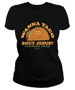 Wanna Taco Bout Jesus Lettuce Pray  Classic Ladies