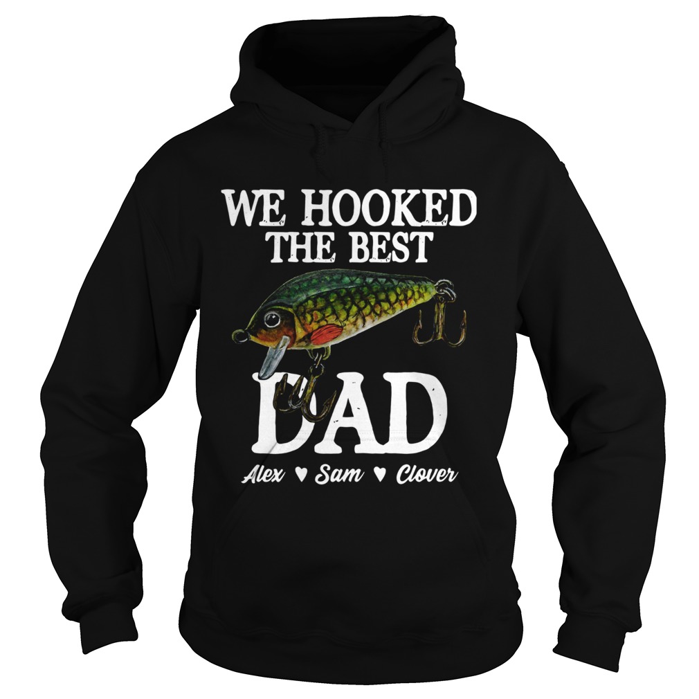 We Hooked The Best Dad Alex Sam Clover Hoodie