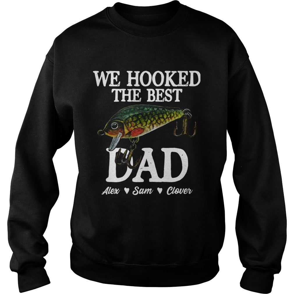 We Hooked The Best Dad Alex Sam Clover Sweatshirt