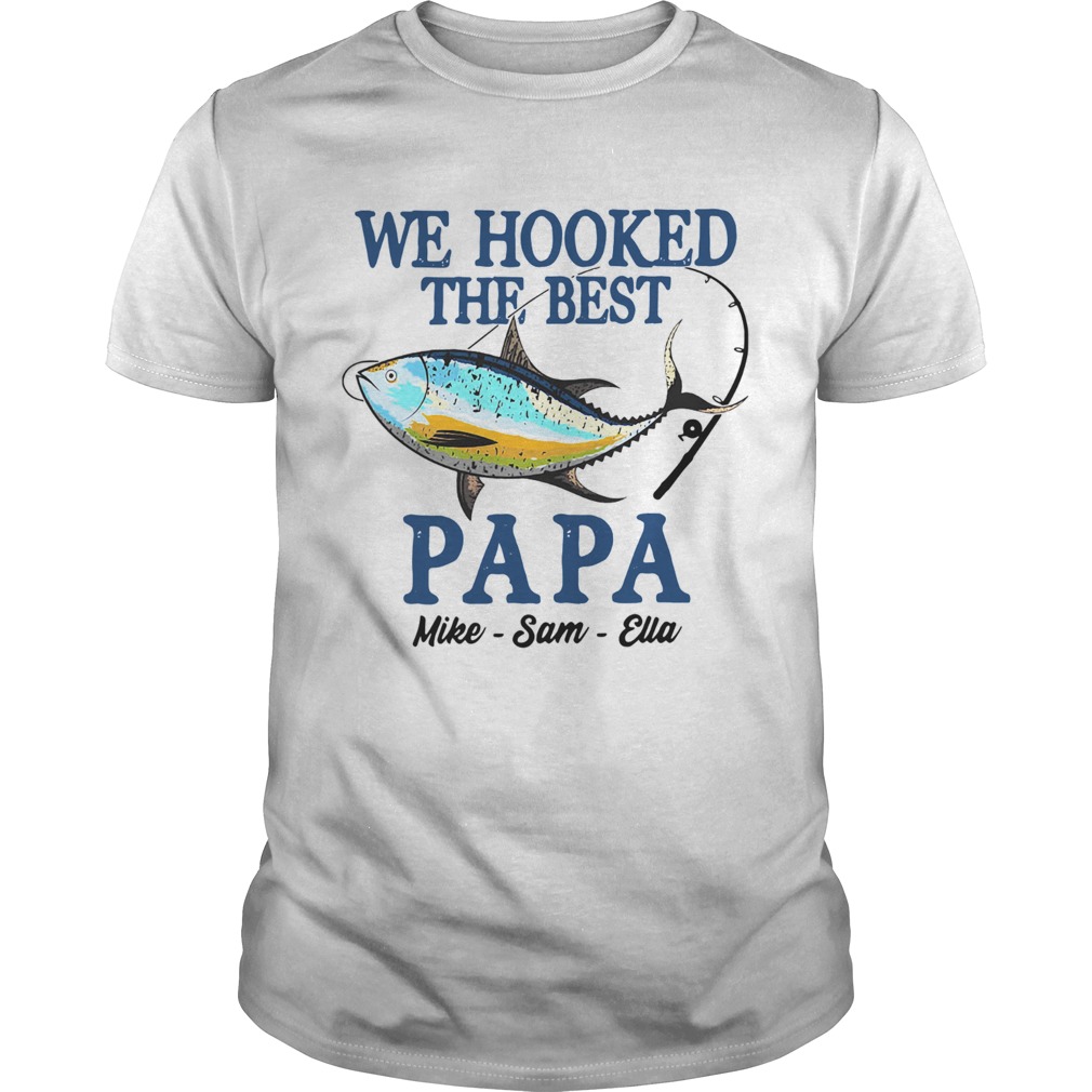 We Hooked The Best Papa Mike Sam Ella shirt