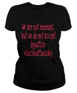 We are not enemies but we do not accept injustice blackout tuesday  Classic Ladies